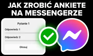 Jak zrobić ankietę na Messengerze i uniknąć najczęstszych błędów